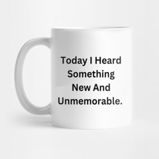 Today I Heard Something New And Unmemorable Mug